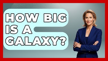 How Big Is A Galaxy? - Physics Frontier