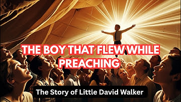 The Boy who flew while Preaching | True Story of Little David Walker