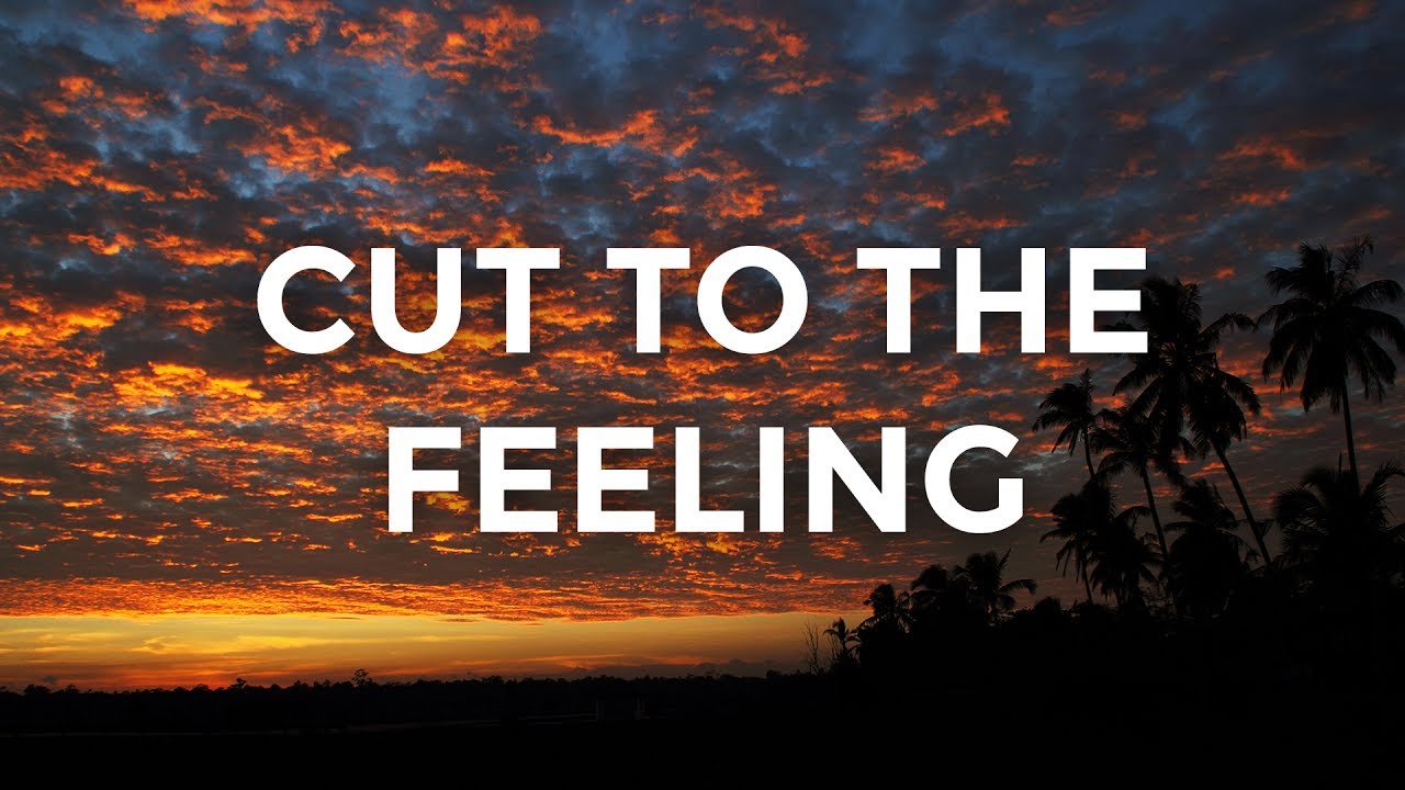 Cut to the feeling