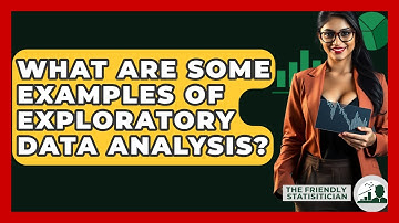What Are Some Examples Of Exploratory Data Analysis? - The Friendly Statistician