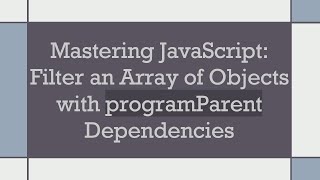 Mastering JavaScript: Filter an Array of Objects with programParent Dependencies