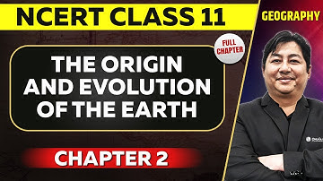 The Origin and Evolution of the Earth FULL CHAPTER | Class 11 Geography Chapter 2 | NCERT