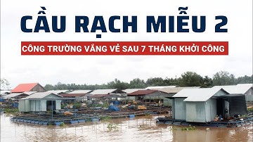 Công trường cầu Rạch Miễu 2 vắng vẻ sau 7 tháng khởi công