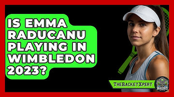 Is Emma Raducanu Playing In Wimbledon 2023? - The Racket Xpert