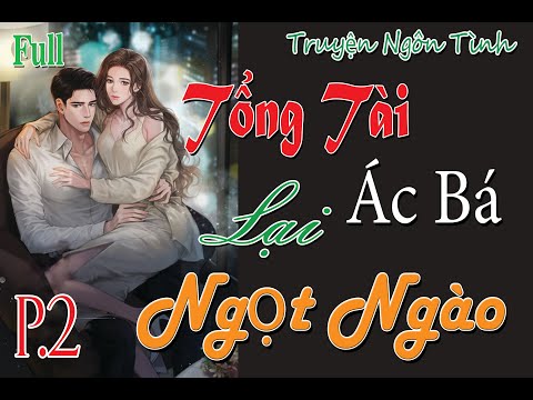 Video P2 - Tổng Tài Ác Bá Lại Ngọt Ngào - Truyện Ngôn Tình - youtube