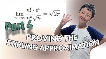 PROVING the STIRLING APPROXIMATION: PROVING THE LIMIT EXISTS - FINAL (Part 4)