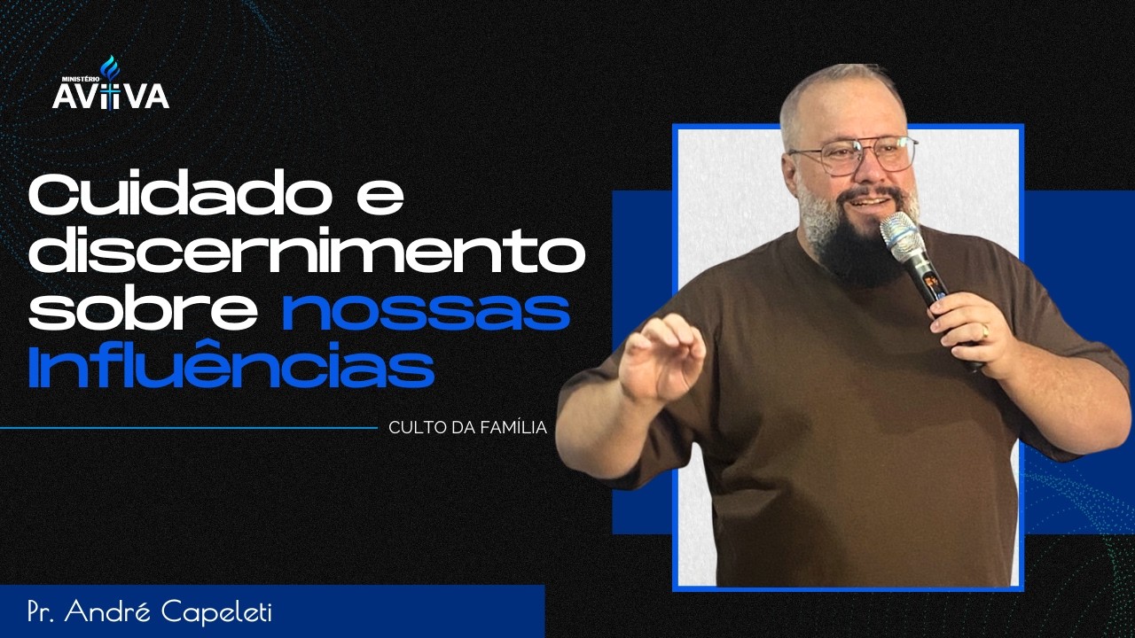 Cuidado e discernimento sobre nossas Influências - Pastor André Capeleti
