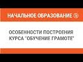 Особенности построения курса "Обучение грамоте"