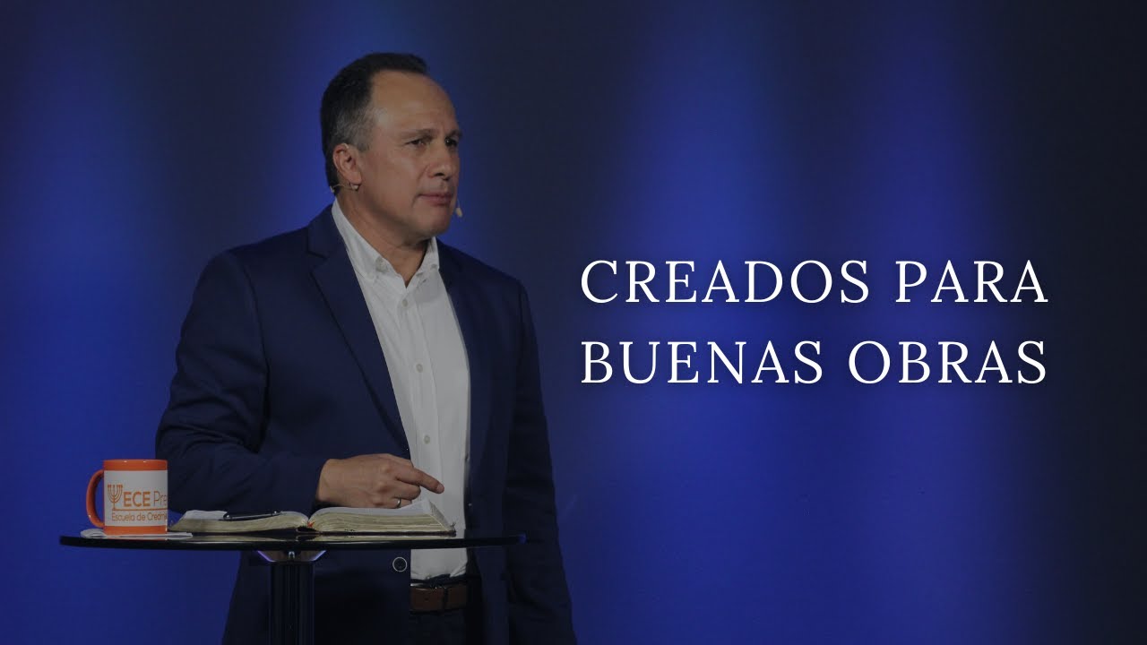 creados para buenas obras | Pastor Luis Búcaro