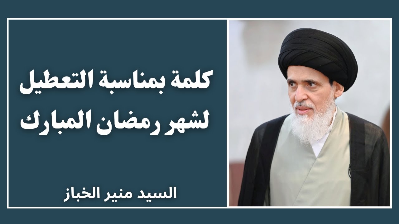 كلمة بمناسبة التعطيل لشهر رمضان المبارك | السيد منير الخباز 