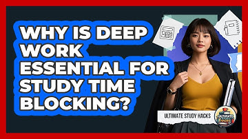 Why Is Deep Work Essential For Study Time Blocking? - Ultimate Study Hacks