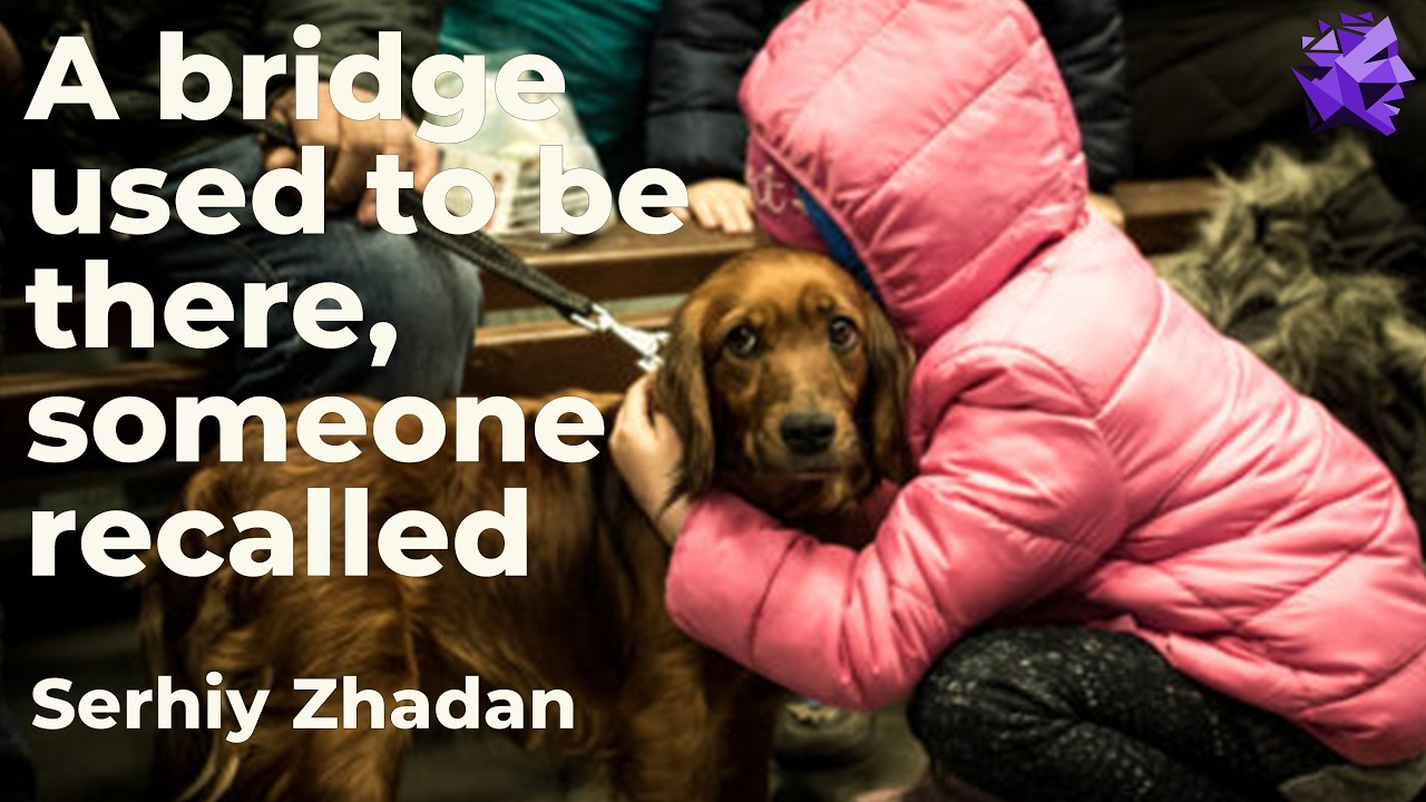 A bridge used to be there, someone recalled - Serhiy Zhadan