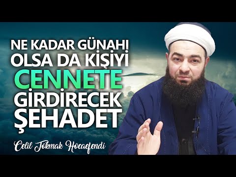 NE KADAR GÜNAHI OLSA DA KİŞİYİ CENNETE GİRDİRECEK ŞEHADET - Celil Tokmak Hocaefendi