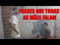 FRASES QUE TODAS AS MÃES FALAM