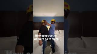Construction workers when they go to sleep