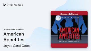 American Appetites by Joyce Carol Oates · Audiobook preview