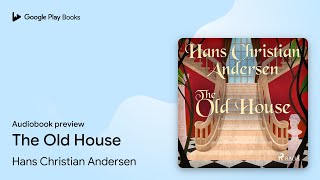 The Old House by Hans Christian Andersen · Audiobook preview