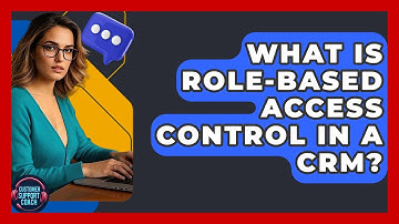 What Is Role-based Access Control In A CRM? - Customer Support Coach
