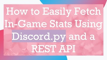 How to Easily Fetch In-Game Stats Using Discord.py and a REST API
