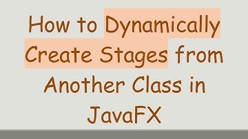 How to Dynamically Create Stages from Another Class in JavaFX