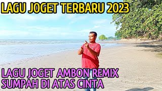 LAGU JOGET AMBON TERBARU 2023 REMIX SUMPAH DI ATAS CINTA