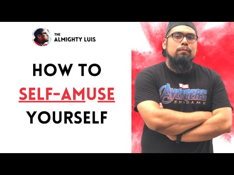 How To Self-Amuse Yourself (ALWAYS BE HAPPY!)