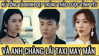 Nữ Tổng Tài Xinh Đẹp Trúng Thảo Dược Tình Yêu Và Anh Chàng Lái Taxi May Mắn