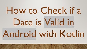 How to Check if a Date is Valid in Android with Kotlin