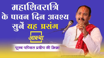महाशिवरात्रि के पावन दिन अवश्य सुनें यह प्रसंग ।। Pt. Pradeep Mishra Ji।। Aastha Channel