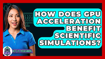 How Does GPU Acceleration Benefit Scientific Simulations? - Next LVL Programming