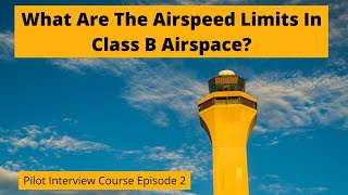 What Are The Airspeed Limits in Class B Airspace? Pilot Interview Course Episode 2