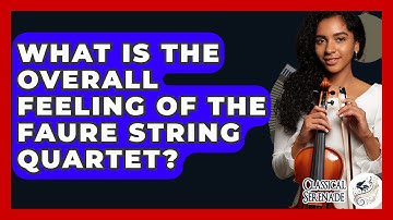 What Is The Overall Feeling Of The Faure String Quartet? - Classical Serenade