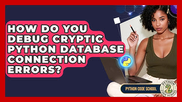 How Do You Debug Cryptic Python Database Connection Errors? - Python Code School