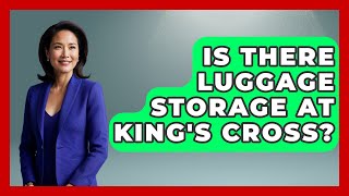 Is There Luggage Storage At King's Cross? - The Rail and Cruise Experts