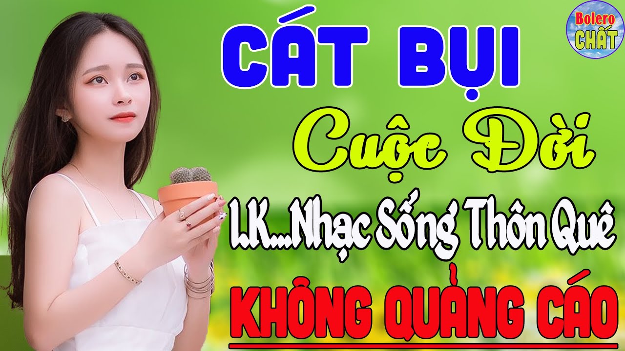 CÁT BỤI CUỘC ĐỜI ➤ LK NHẠC SỐNG THÔN QUÊ VẠN NGƯỜI MÊ TOÀN BÀI HAY - KHÔNG QUẢNG CÁO