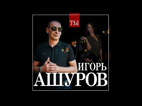 Игорь Ашуров - Ты/ПРЕМЬЕРА 2021