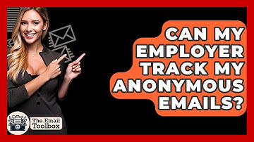 Can My Employer Track My Anonymous Emails? - TheEmailToolbox.com