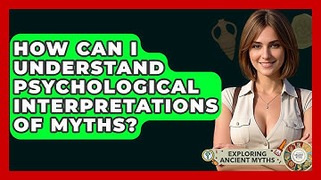How Can I Understand Psychological Interpretations Of Myths? - Exploring Ancient Myths