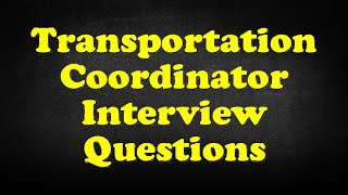 Transportation Coordinator Interview Questions