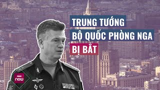 Sau Thứ trưởng, Trung tướng thuộc Bộ Quốc phòng Nga bị bắt vì nghi \\