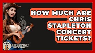 How Much Are Chris Stapleton Concert Tickets? - Country Music Chronicles
