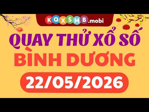 Quay thử xổ số Bình Dương ngày 22/5/2026 - Quay thử xổ số kiến thiết Bình Dương - Quay thử XSBD