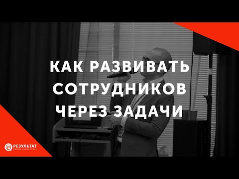 Как развивать сотрудников через задачи