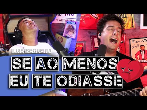 Se ao menos eu te odiasse - Original de Luís Sequeira