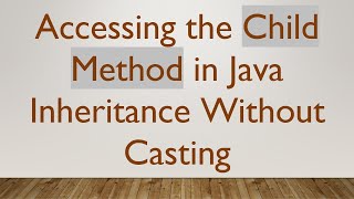 Accessing the Child Method in Java Inheritance Without Casting