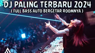 DJ PALING TERBARU 2024 [ FULL BASS AUTO BERGETAR ROOM NYA ]