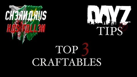 CHF DayZ Tips - Our top 3 CRAFTABLE items