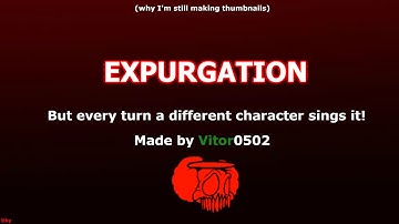 FNF - Expurgation but every turn a different character sings it!