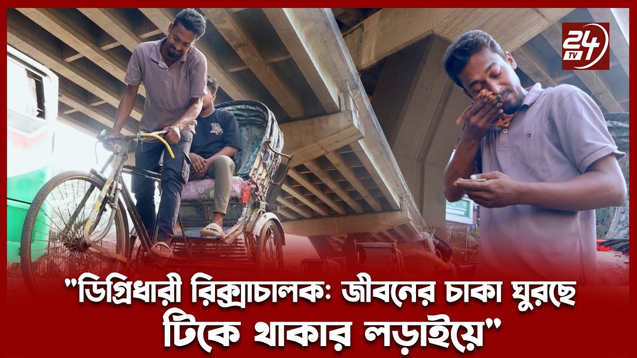 "ডিগ্রিধারী রিক্সাচালক: জীবনের চাকা ঘুরছে টিকে থাকার লড়াইয়ে" | 24TV News