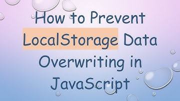 How to Prevent LocalStorage Data Overwriting in JavaScript